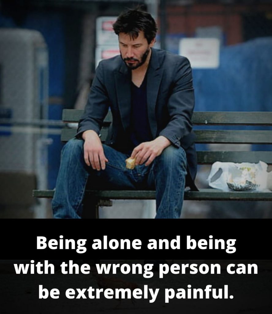 being alone is better than being with the wrong person