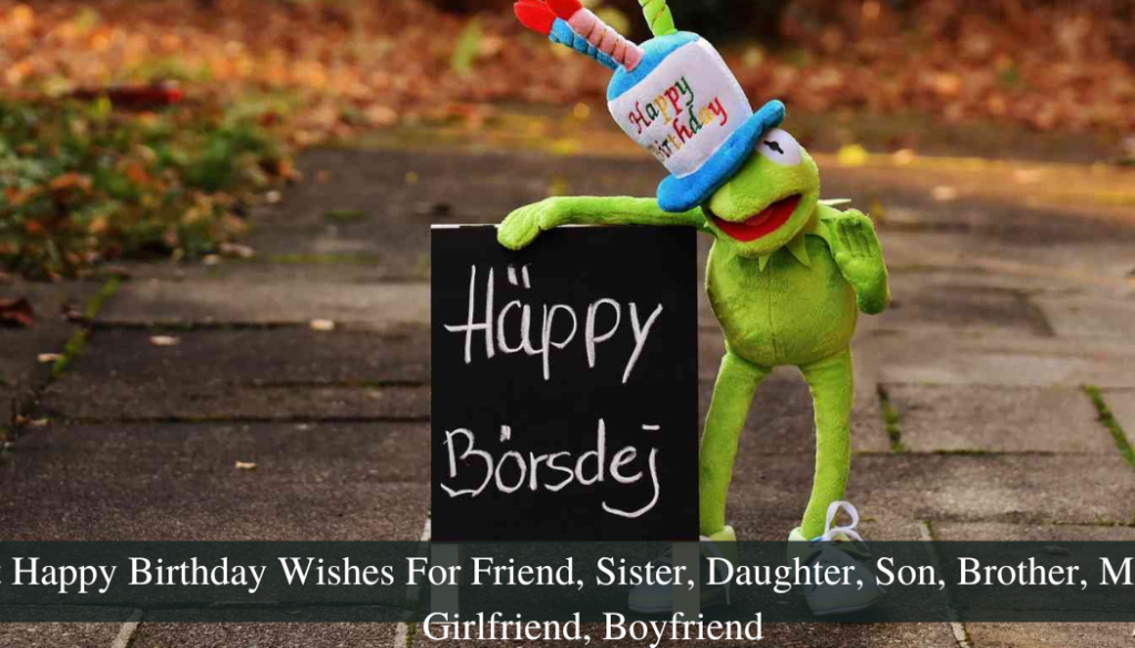 110+ Best Happy Birthday Wishes For Friend, Sister, Daughter, Son, Brother,  Mother, Father, Girlfriend, Boyfriend