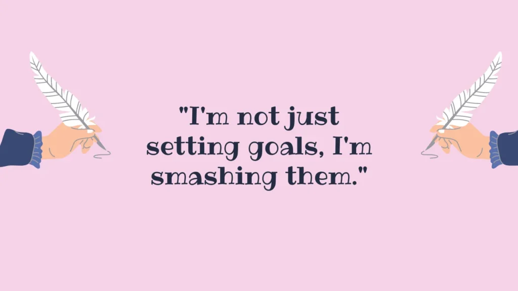 "I'm not just setting goals, I'm smashing them."